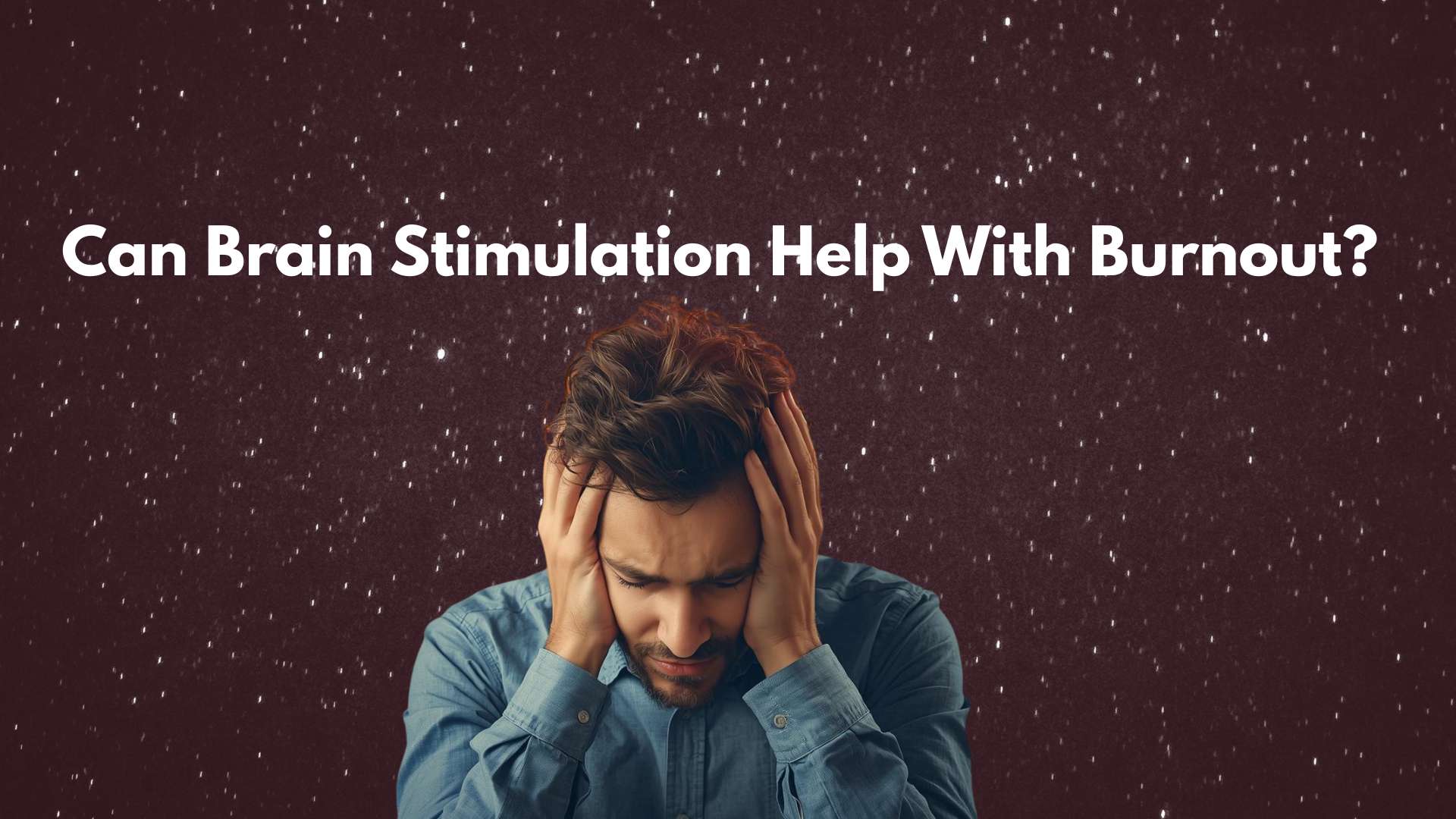 Can Brain Stimulation Help With Burnout